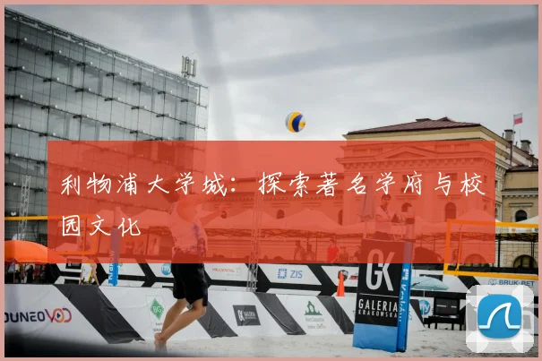 利物浦大学城:探索著名学府与校园文化