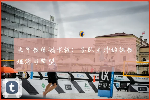 法甲教练战术板：各队主帅的执教理念与阵型