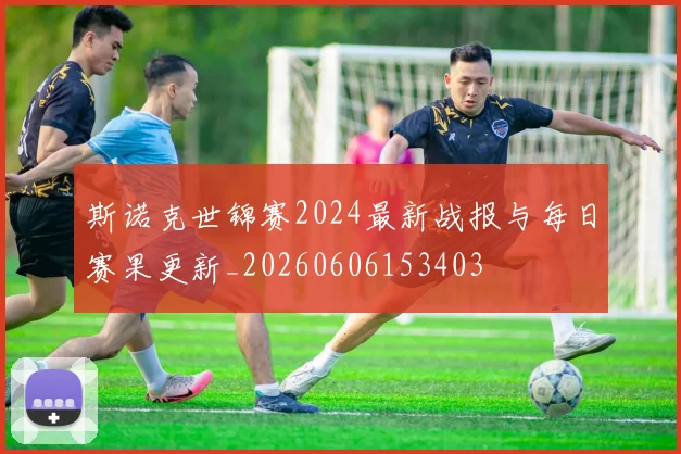 斯诺克世锦赛2024最新战报与每日赛果更新_20260606153403