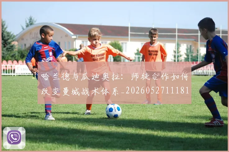 哈兰德与瓜迪奥拉:师徒合作如何改变曼城战术体系_20260527111817