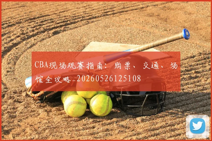CBA现场观赛指南：购票、交通、场馆全攻略_20260526125108