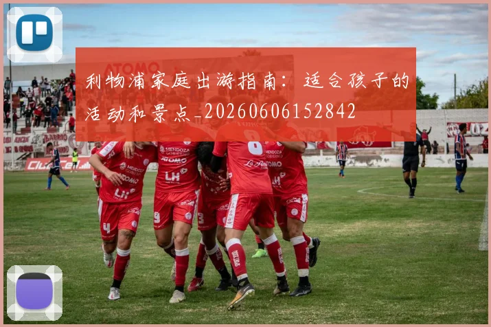 利物浦家庭出游指南：适合孩子的活动和景点_20260606152842