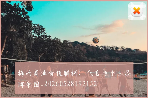 梅西商业价值解析:代言与个人品牌帝国_20260528193152